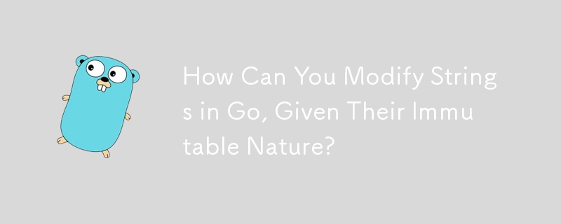 How Can You Modify Strings in Go, Given Their Immutable Nature?