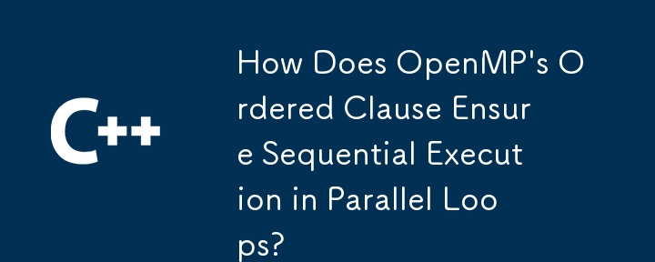 OpenMP の Ordered 句はどのようにして並列ループでの順次実行を保証しますか?