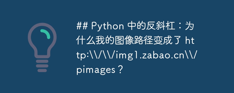 ## python 中的反斜杠：为什么我的图像路径变成了 http:\\/\\/img1.zabao.cn\\/pimages？