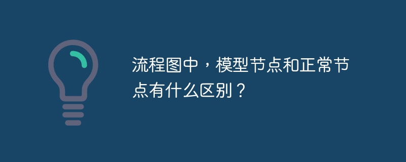 流程图中，模型节点和正常节点有什么区别？