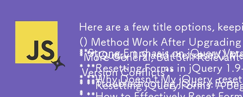 Hier sind einige Titeloptionen unter Berücksichtigung des Fragenformats und der Relevanz für den Inhalt:

**Starker Schwerpunkt auf der jQuery-Version:**

* **Warum funktioniert meine jQuery-Methode .reset() nach dem Upgrade nicht?