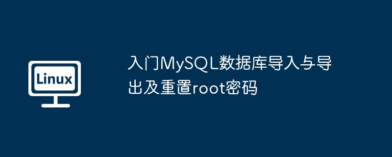 入门MySQL数据库导入与导出及重置root密码 - 小浪云数据