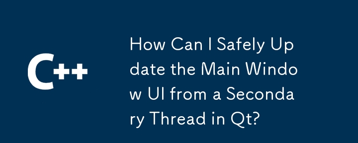 How Can I Safely Update the Main Window UI from a Secondary Thread in Qt?