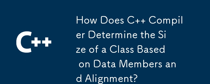 How Does C   Compiler Determine the Size of a Class Based on Data Members and Alignment?