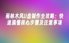 雨林木风U盘制作全攻略：快速搞懂核心步骤及注意事项