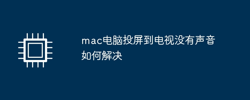 mac电脑投屏到电视没有声音如何解决