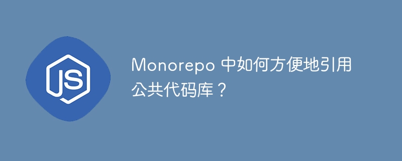 monorepo 中如何方便地引用公共代码库？