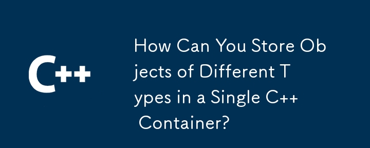 How Can You Store Objects of Different Types in a Single C   Container?