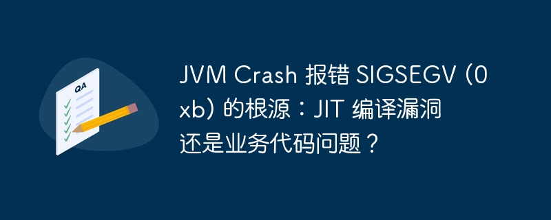 jvm crash 报错 sigsegv (0xb) 的根源：jit 编译漏洞还是业务代码问题？