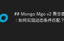 ## Mongo Mgo v2 聚合查询：如何实现动态条件匹配？