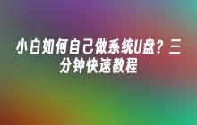 小白如何自己做系统U盘？三分钟快速教程