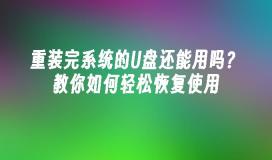 重装完系统的U盘还能用吗？教你如何轻松恢复使用