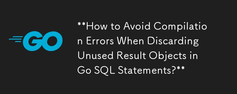 **丟棄Go SQL語句中未使用的結果物件時如何避免編譯錯誤？