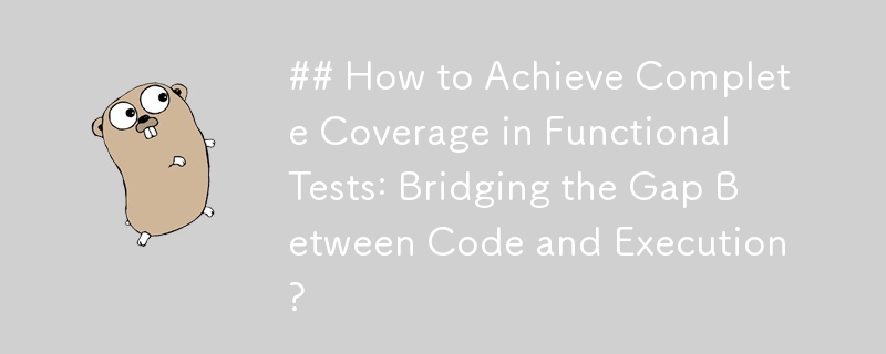 ## How to Achieve Complete Coverage in Functional Tests: Bridging the Gap Between Code and Execution?