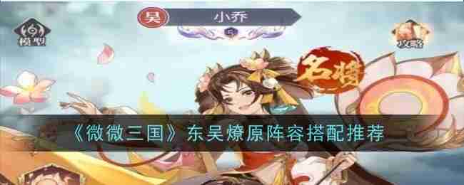 《微微三国》东吴燎原阵容搭配推荐