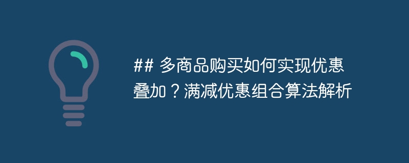 ## 多商品购买如何实现优惠叠加？满减优惠组合算法解析-小浪资源网