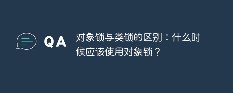 对象锁与类锁的区别：什么时候应该使用对象锁？-小浪资源网