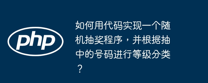 如何用代码实现一个随机抽奖程序，并根据抽中的号码进行等级分类？-小浪资源网