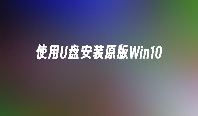 使用U盘安装原版Win10