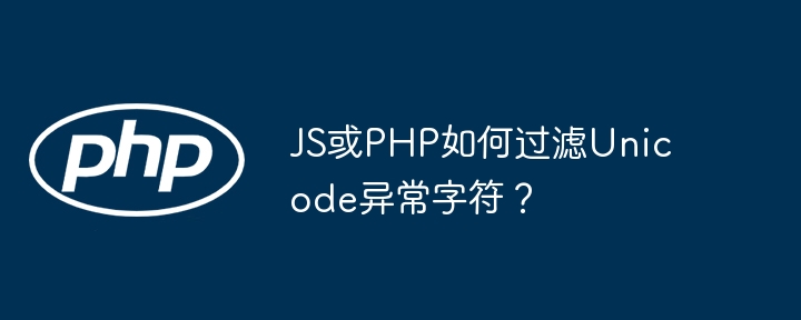 JS或PHP如何过滤Unicode异常字符？-小浪资源网