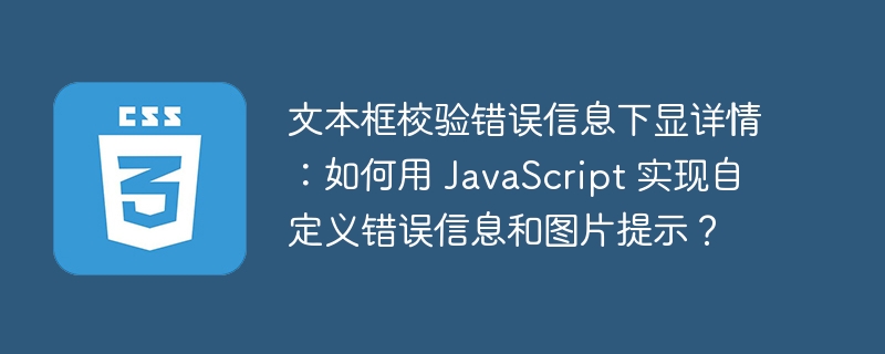 文本框校验错误信息下显详情：如何用 JavaScript 实现自定义错误信息和图片提示？-小浪资源网