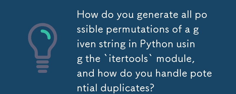 `itertools` モジュールを使用して Python で指定された文字列の考えられるすべての順列を生成するにはどうすればよいでしょうか?また、潜在的な重複はどのように処理すればよいでしょうか?