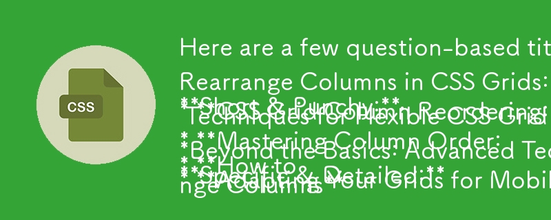 Hier sind einige fragenbasierte Titel für Ihren Artikel, die sich auf das Kernthema der Neuordnung von Spalten in CSS-Rastern konzentrieren:

Kurz und prägnant:

* So ordnen Sie Spalten in CSS-Rastern neu an: Vier leistungsstarke Techn