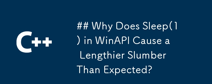 ## WinAPI の Sleep(1) が予想よりも長いスランバーを引き起こすのはなぜですか?