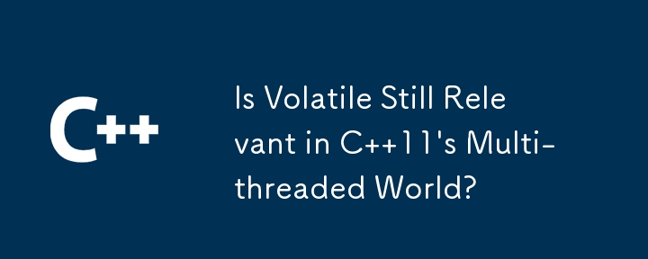 Is Volatile Still Relevant in C  11\'s Multi-threaded World?