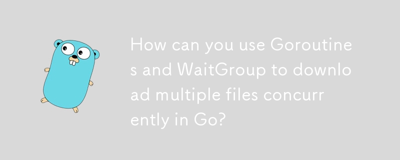 Comment pouvez-vous utiliser Goroutines et WaitGroup pour télécharger plusieurs fichiers simultanément dans Go ?