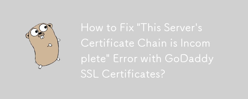 Comment corriger l'erreur « La chaîne de certificats de ce serveur est incomplète » avec les certificats SSL GoDaddy ?