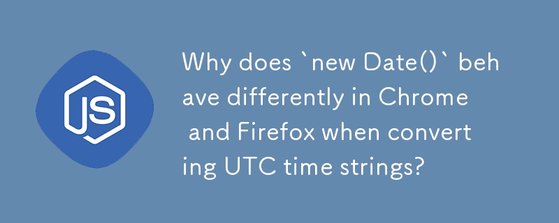 为什么在转换 UTC 时间字符串时 `new Date()` 在 Chrome 和 Firefox 中的表现不同？