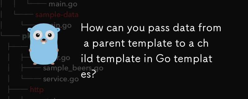 在 Go 模板中，如何将数据从父模板传递到子模板？