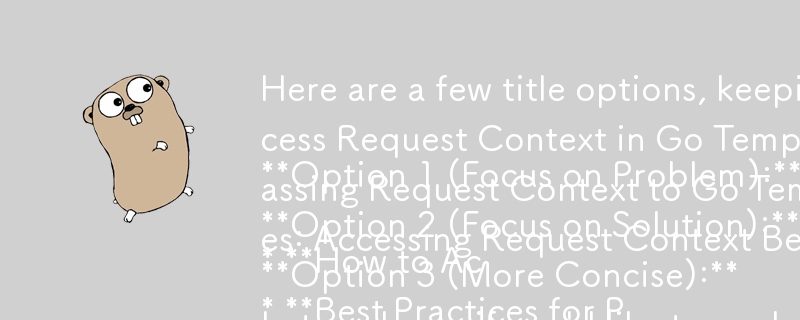 Hier sind einige Titeloptionen unter Berücksichtigung des Frage-und-Antwort-Formats:

**Option 1 (Fokus auf das Problem):**

* **Wie greife ich auf den Anforderungskontext in Go-Vorlagen für benutzerrollenbasierte Logik zu?**

**Option