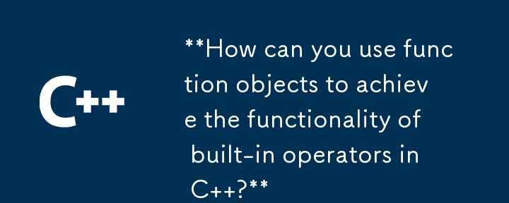 **関数オブジェクトを使用して C の組み込み演算子の機能を実現するにはどうすればよいですか?**