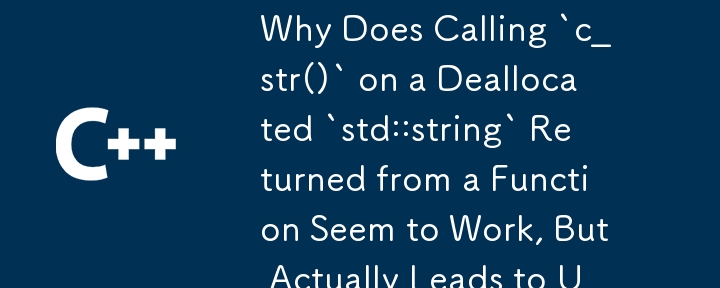 為什麼在函數傳回的已釋放 `std::string` 上呼叫 `c_str()` 看似有效，但實際上會導致未定義的行為？