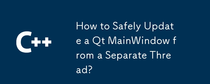 How to Safely Update a Qt MainWindow from a Separate Thread?