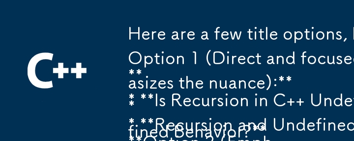 Here are a few title options, keeping in mind the question structure and the article\'s focus:

**Option 1 (Direct and focused):**

* **Is Recursion in C   Undefined Behavior?**

**Option 2 (Emphasize