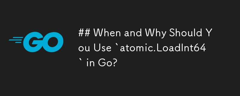 Wann und warum sollten Sie „atomic.LoadInt64“ in Go verwenden?