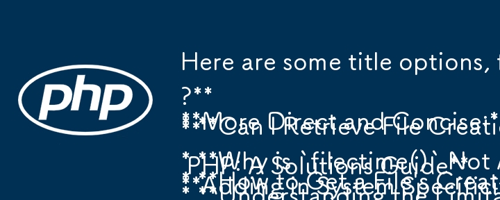 Voici quelques options de titre, en se concentrant sur le format de la question et le contenu principal :

**Plus direct et concis :**

* **Comment obtenir la date de création d'un fichier en PHP ?** 
* **Puis-je récupérer les données de création de fichiers