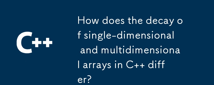 How does the decay of single-dimensional and multidimensional arrays in C   differ?