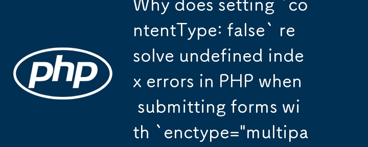 Pourquoi la définition de « contentType : false » résout-elle les erreurs d'index non définies en PHP lors de la soumission de formulaires avec `enctype=\'multipart/form-data\'` à l'aide de jQuery/Ajax ?