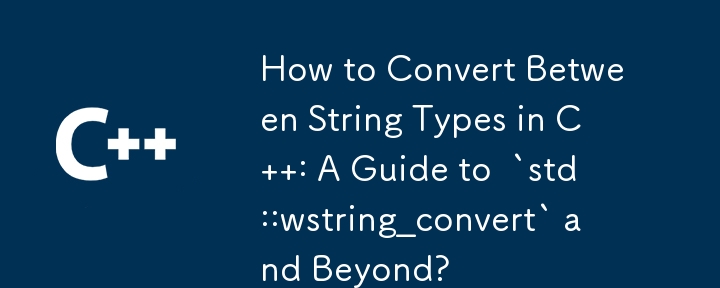 How to Convert Between String Types in C  : A Guide to  `std::wstring_convert` and Beyond?