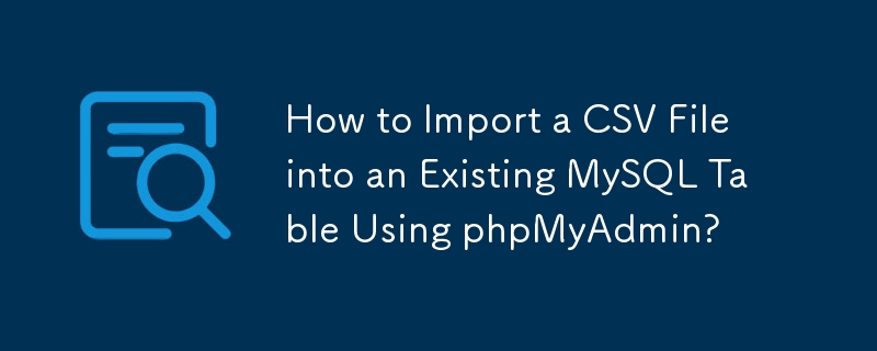 Comment importer un fichier CSV dans une table MySQL existante à l'aide de phpMyAdmin ?