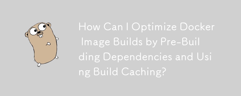 Bagaimanakah Saya Boleh Mengoptimumkan Binaan Imej Docker dengan Ketergantungan Pra-Binaan dan Menggunakan Caching Binaan?