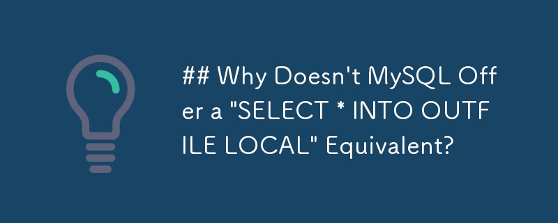 MySQL が「SELECT * INTO OUTFILE LOCAL」に相当する機能を提供しないのはなぜですか?