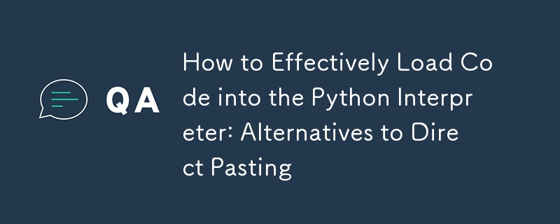 コードを Python インタプリタに効果的にロードする方法: 直接貼り付けの代替案