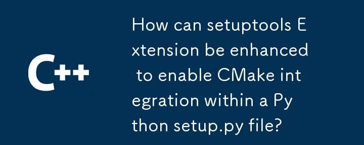 如何增強 setuptools 擴充功能以啟用 Python setup.py 檔案中的 CMake 整合？