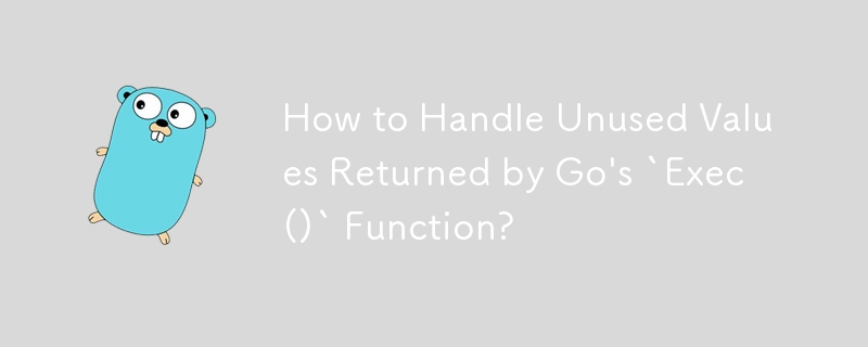 How to Handle Unused Values Returned by Go\'s `Exec()` Function?