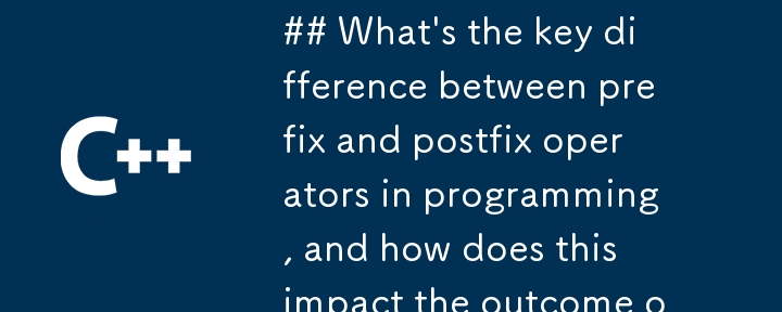 ## プログラミングにおける前置演算子と後置演算子の主な違いは何ですか?また、これは式の結果にどのような影響を与えますか?